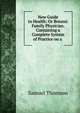 New Guide to Health: Or Botanic Family Physician. Containing a Complete System of Practice on a ., Samuel Thomson 