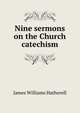 Nine sermons on the Church catechism, James Williams Hatherell 