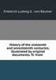 History of the sixteenth and seventeenth centuries, illustrated by original documents. Tr. from ., Friedrich Ludwig G . von Raumer 