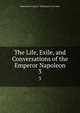 The Life, Exile, and Conversations of the Emperor Napoleon. 3, Emmanuel-Auguste -Dieudonn? Las Cases 