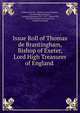 Issue Roll of Thomas de Brantingham, Bishop of Exeter, Lord High Treasurer of England ., Frederick Devon , Thomas de Brantingham , Great Britain Exchequer, England Sovereign (1327-1377 : Edward III), Great Britain Record Commission, England Exchequer 