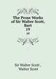 The Prose Works of Sir Walter Scott, Bart. 19, Sir Walter Scott , Walter Scott 