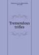 Tremendous trifles, Chesterton, G. K. (Gilbert Keith), 1874-1936 