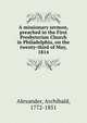 A missionary sermon, preached in the First Presbyterian Church in Philadelphia, on the twenty-third of May, 1814, Alexander, Archibald, 1772-1851 