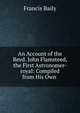 An Account of the Revd. John Flamsteed, the First Astronomer-royal: Compiled from His Own ., Francis Baily 