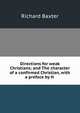 Directions for weak Christians; and The character of a confirmed Christian, with a preface by H ., Richard Baxter 