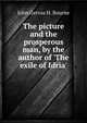 The picture and the prosperous man, by the author of 'The exile of Idria'., John Gervas H. Bourne 