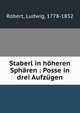 Staberl in hoheren Spharen : Posse in drei Aufzugen, Robert, Ludwig, 1778-1832 