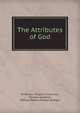 The Attributes of God, W. Wilson,Stephen Charnock,Thomas Goodwin,William Bates,William Wishart 
