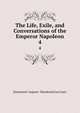The Life, Exile, and Conversations of the Emperor Napoleon. 4, Emmanuel-Auguste -Dieudonn? Las Cases 