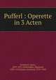Pufferl : Operette in 3 Acten, Schnitzer, Ignaz, 1839-1921,Schlesinger, Sigmund, 1832-1918,Eysler, Edmund, 1874-1949 