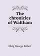 The chronicles of Waltham, Gleig George Robert 