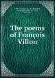 The poems of Fran?ois Villon, Villon, Fran?ois, b. 1431,Stacpoole, H. De Vere (Henry De Vere), 1863-1951 