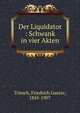 Der Liquidator : Schwank in vier Akten, Triesch, Friedrich Gustav, 1845-1907 