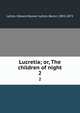 Lucretia; or, The children of night. 2, Lytton, Edward Bulwer Lytton, Baron, 1803-1873 