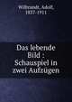 Das lebende Bild : Schauspiel in zwei Aufzugen, Wilbrandt, Adolf, 1837-1911 