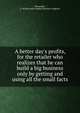 A better day's profits, for the retailer who realizes that he can build a big business only by getting and using all the small facts, Burroughs, A. M,Burroughs Adding Machine Company 
