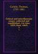 Critical and miscellaneous essays: collected and republished. (1st time, 1839; final, 1869). 3, Carlyle, Thomas, 1795-1881 