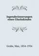 Jugenderinnerungen eines Gluckskindes, Grube, Max, 1854-1934 
