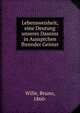 Lebensweisheit, eine Deutung unseres Daseins in Aussprchen fhrender Geister, Wille, Bruno, 1860- 