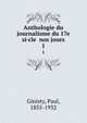 Anthologie du journalisme du 17e si·cle nos jours. 1, Ginisty, Paul, 1855-1932 