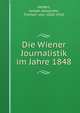 Die Wiener Journalistik im Jahre 1848, Helfert, Joseph Alexander, Freiherr von, 1820-1910 