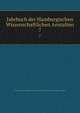 Jahrbuch der Hamburgischen Wissenschaftlichen Anstalten. 7, Hamburg (Germany). Oberschulbehorde. Sektion fur die Wissenschaftlichen Anstalten 