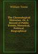 The Chronological Historian: Or, A Record of Public Events, Historical, Political, Biographical ., William Toone 
