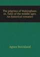 The pilgrims of Walsingham: or, Tales of the middle ages. An historical romance, Strickland, Agnes, 1796-1874 