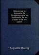 Histoire de la conquete de l'Angleterre par les Normands, de ses causes et de ses suites ., Augustin Thierry 