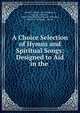 A Choice Selection of Hymns and Spiritual Songs: Designed to Aid in the ., Charles S Nutter , IDC Publishers , Boston University , Nutter-Metcalf Hymnological Collection , School of Theology , Library 