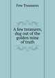 A few treasures, dug out of the golden mine of truth, Few Treasures 