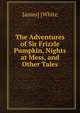 The Adventures of Sir Frizzle Pumpkin, Nights at Mess, and Other Tales, James] [White 