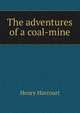 The adventures of a coal-mine, Henry Harcourt 