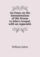 An Essay on the Interpretation of the Proem to John's Gospel, with an Appendix, William Johns 