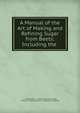 A Manual of the Art of Making and Refining Sugar from Beets: Including the ., L.-J. Blachette , Fr?d?ric-Salvator Zo?ga, Julia de Fontenelle (Jean -S?bastien-Eug?ne) 