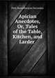 Apician Anecdotes, Or, Tales of the Table, Kitchen, and Larder ., Dick Humelbergius Secundus 
