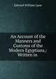 An Account of the Manners and Customs of the Modern Egyptians,: Written in ., Lane Edward William 