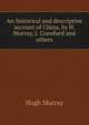 An historical and descriptive account of China, by H. Murray, J. Crawfurd and others., Murray Hugh 