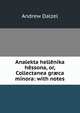 Analekta hellenika hessona, or, Collectanea gr?ca minora: with notes, Andrew Dalzel 