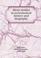 Short studies in ecclesiastical history and biography, Oxenham, Henry Nutcombe, 1829-1888 