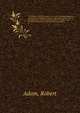 The Religious world displayed : or, a view of Judaism, paganism, Christianity and Mohammedanism, and of the various existing denominations, sects, and parties, in the Christian world ; to which is subjoined, a View of Deism and atheism . 3, Adam, Robert 