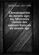 Chrestomathie du moyen-age; ou, Morceaux choisis des auteurs francais du moyen age, Cl?dat, L?on, 1851-1930 