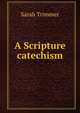 A Scripture catechism, Sarah Trimmer 