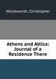 Athens and Attica: Journal of a Residence There, Wordsworth, Christopher 
