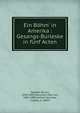 Ein B?hm' in Amerika : Gesangs-Burleske in f?nf Acten, Zappert, Bruno, 1845-1892,Weinzierl, Max von, 1841-1898,Gothov-Gr?neke, Ludwig, b. 1835? 