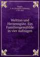 Weltton und Herzensgute. Ein Familiengemahlde in vier Aufzugen, Ziegler, F. W. (Friedrich Wilhelm), 1759-1827 