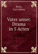 Vater unser. Drama in 5 Acten, Klein, Carl Alfons 