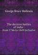 The decisive battles of India : from 1746 to 1849 inclusive, G. B. Malleson 