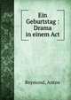 Ein Geburtstag : Drama in einem Act, Reymond, Anton 